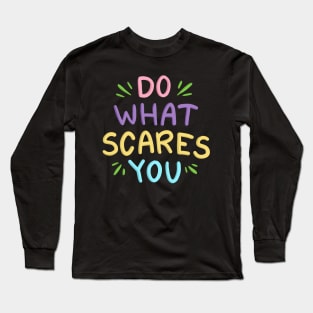 Do What Scares You Long Sleeve T-Shirt